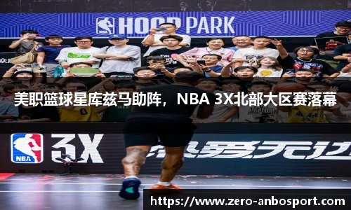 美职篮球星库兹马助阵，NBA 3X北部大区赛落幕
